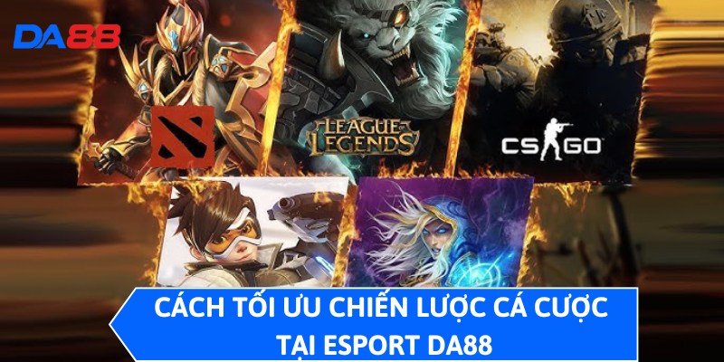 Cách tối ưu chiến lược cá cược tại Esport DA88