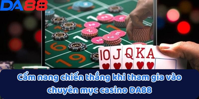 Cẩm nang chiến thắng khi tham gia vào chuyên mục casino DA88