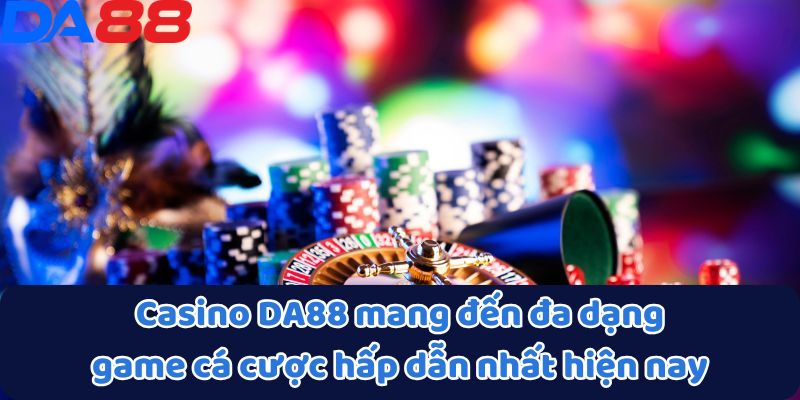 Casino DA88 mang đến đa dạng game cá cược hấp dẫn nhất hiện nay