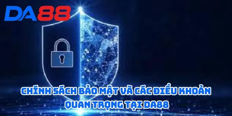 Chính sách bảo mật và các điều khoản quan trọng tại DA88