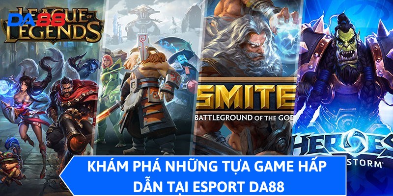 Khám phá những tựa game hấp dẫn tại Esport DA88