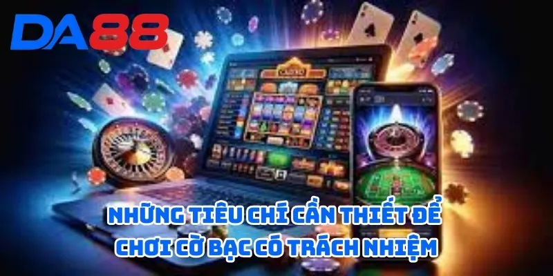 Những tiêu chí cần thiết để chơi cờ bạc có trách nhiệm