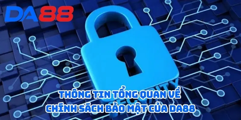 Thông tin tổng quan về chính sách bảo mật của DA88