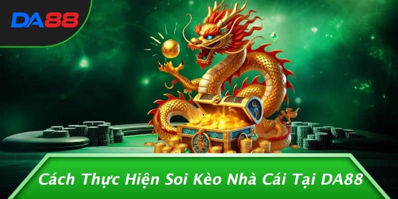 Cách Thực Hiện Soi Kèo Nhà Cái Tại DA88