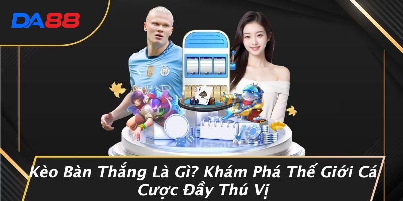 Kèo Bàn Thắng Là Gì? Khám Phá Thế Giới Cá Cược Đầy Thú Vị