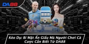 Kèo Dụ: Bí Mật Ẩn Giấu Mà Người Chơi Cá Cược Cần Biết Từ DA88