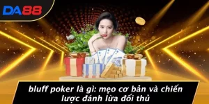 BLUFF POKER LÀ GÌ: MẸO CƠ BẢN VÀ CHIẾN LƯỢC ĐÁNH LỪA ĐỐI THỦ