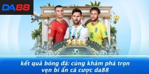 KẾT QUẢ BÓNG ĐÁ: CÙNG KHÁM PHÁ TRỌN VẸN BÍ ẨN CÁ CƯỢC DA88