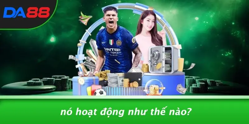 Nó Hoạt Động Như Thế Nào?