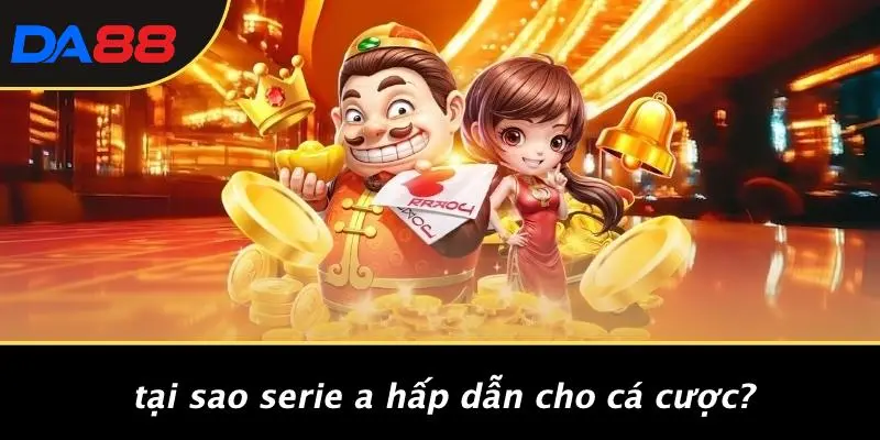 Tại Sao Serie A Hấp Dẫn Cho Cá Cược?