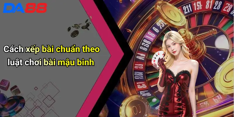 Cách xếp bài chuẩn theo luật chơi bài mậu binh