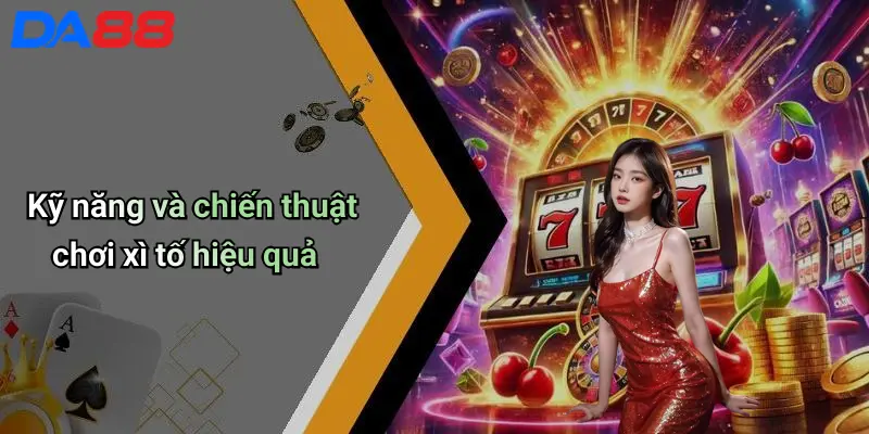 Kỹ năng và chiến thuật chơi xì tố hiệu quả