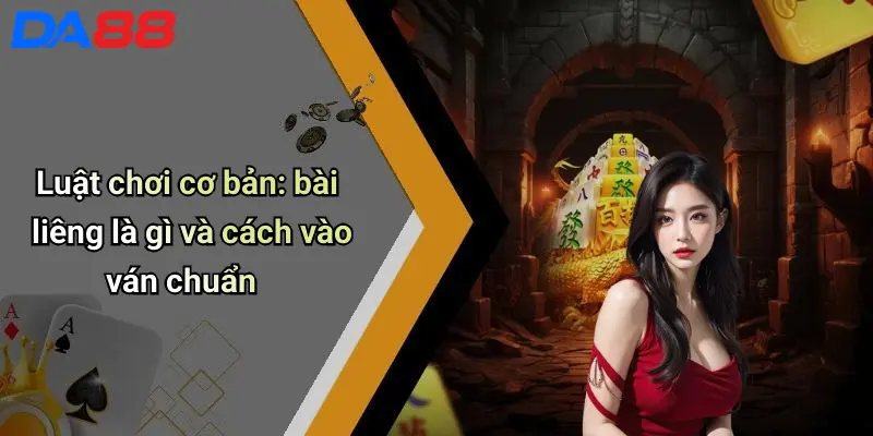 Luật chơi cơ bản: bài liêng là gì và cách vào ván chuẩn