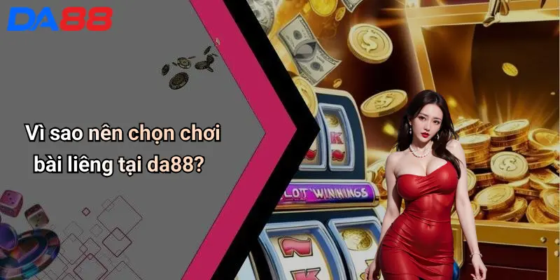 Vì sao nên chọn chơi bài liêng tại da88?